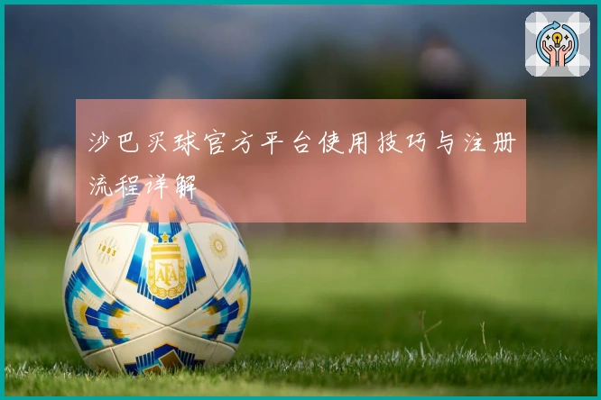 沙巴买球官方平台使用技巧与注册流程详解