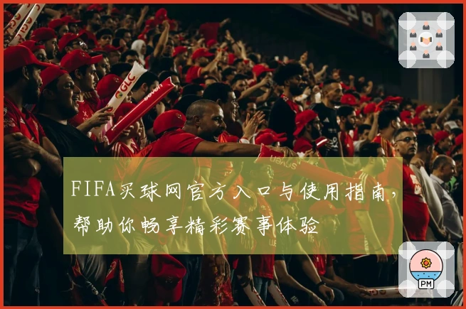 FIFA买球网官方入口与使用指南，帮助你畅享精彩赛事体验
