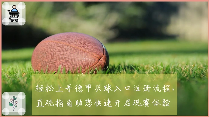 轻松上手德甲买球入口注册流程，直观指南助您快速开启观赛体验