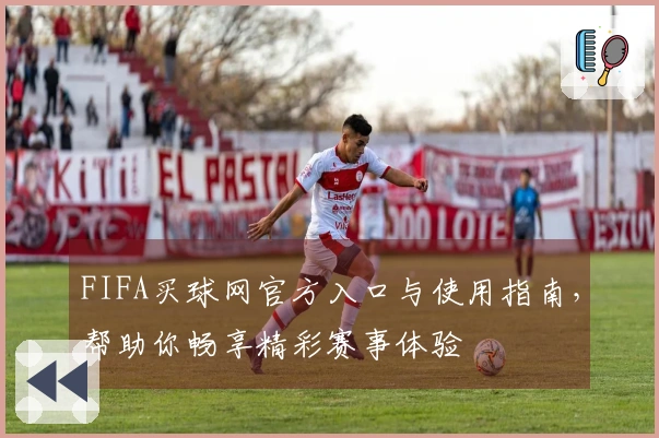 FIFA买球网官方入口与使用指南，帮助你畅享精彩赛事体验